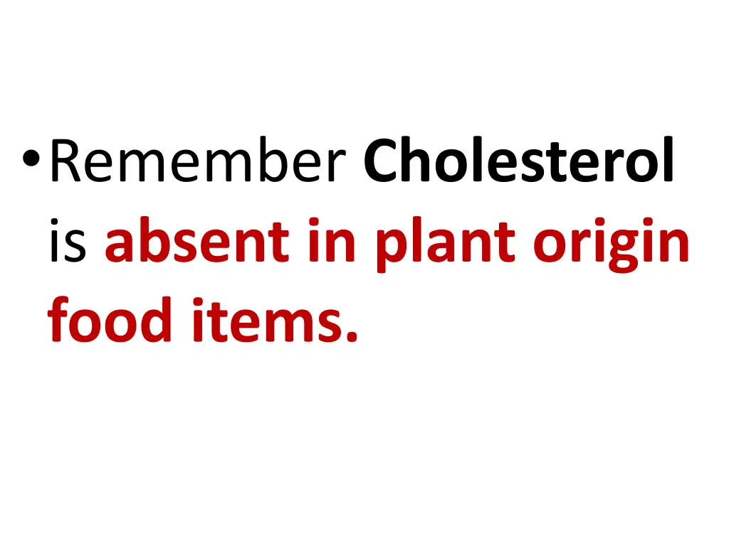 remember cholesterol is absent in plant origin