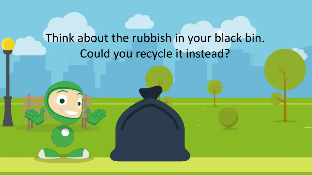 think about the rubbish in your black bin could