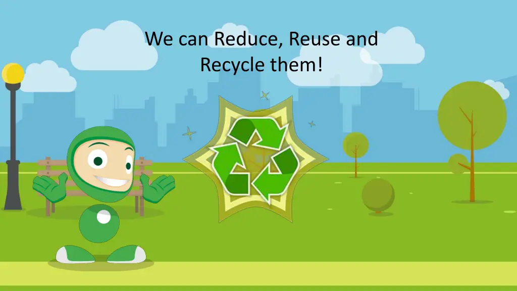 we can reduce reuse and recycle them