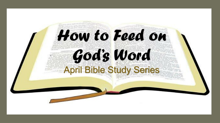 how to feed on god s word april bible study series