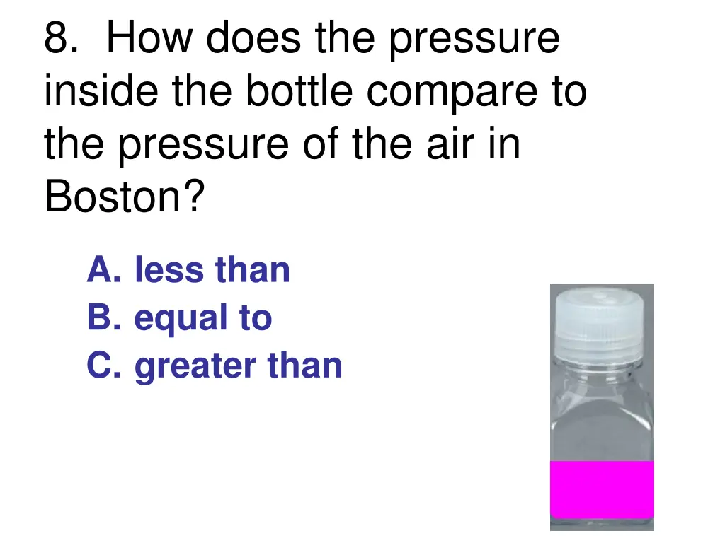 8 how does the pressure inside the bottle compare