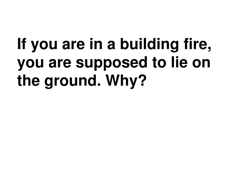 if you are in a building fire you are supposed