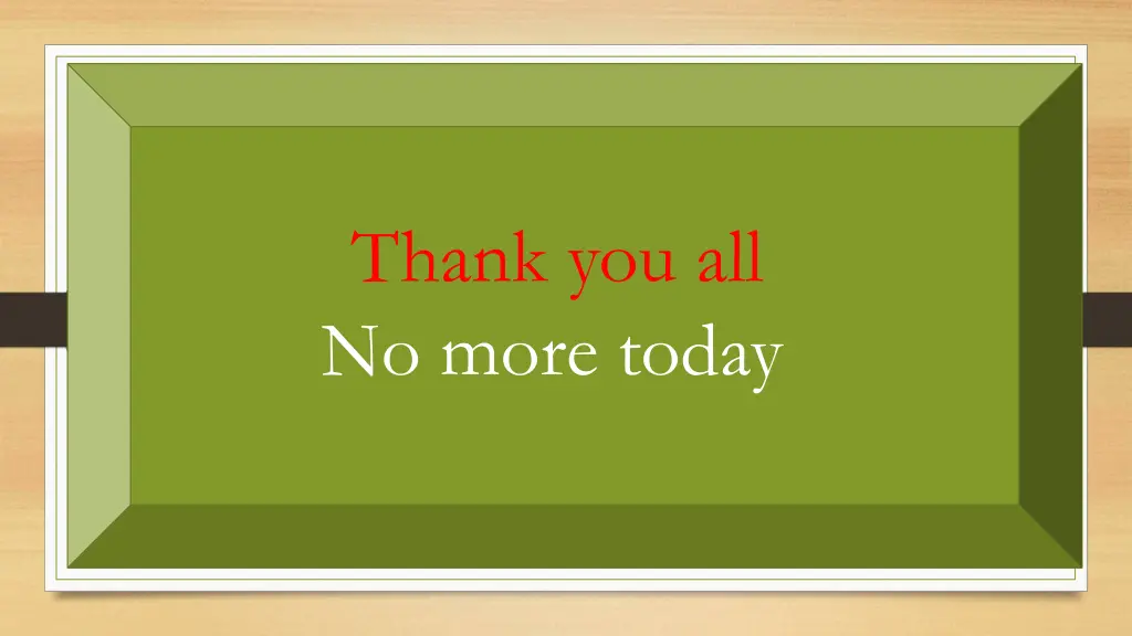 thank you all no more today