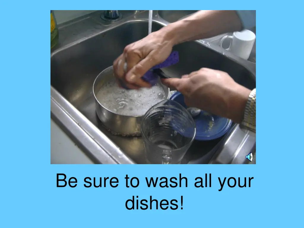 be sure to wash all your dishes