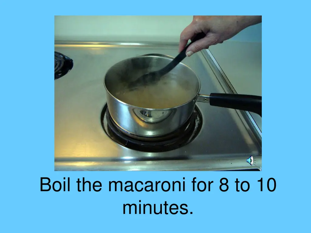 boil the macaroni for 8 to 10 minutes