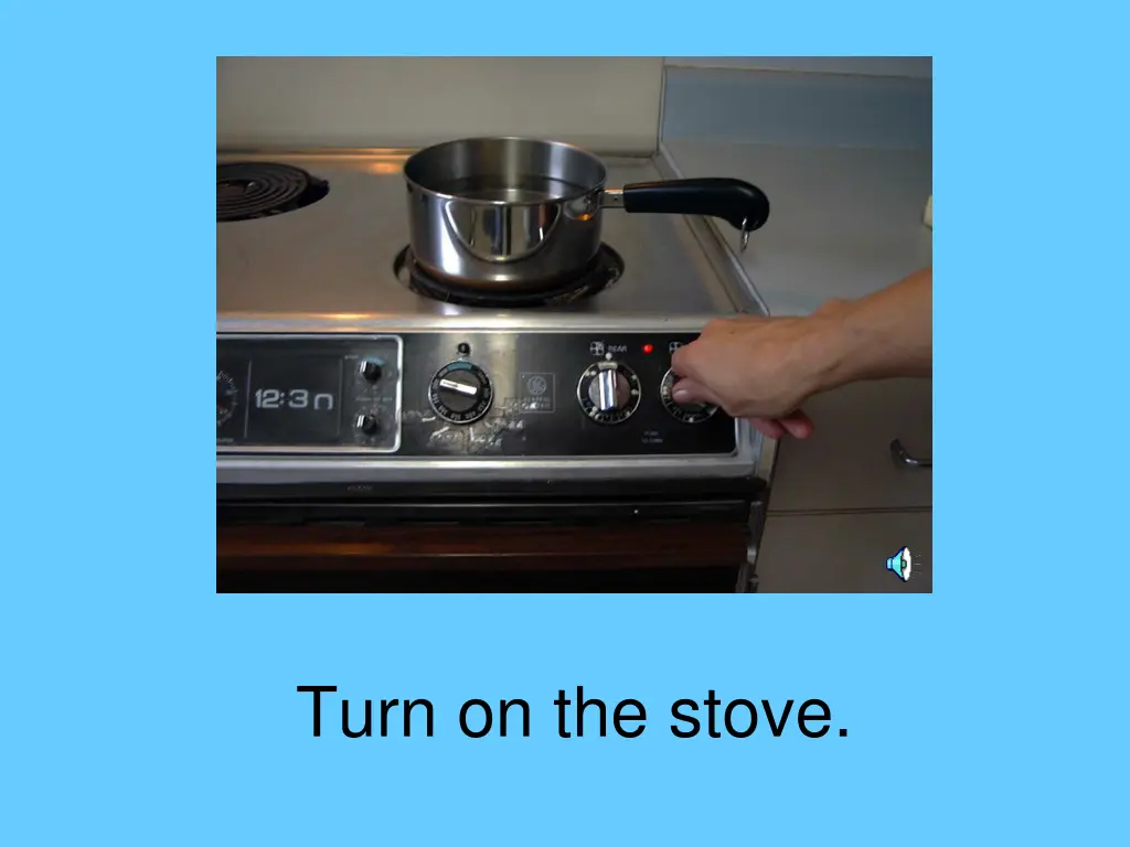 turn on the stove