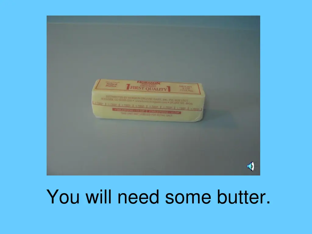 you will need some butter