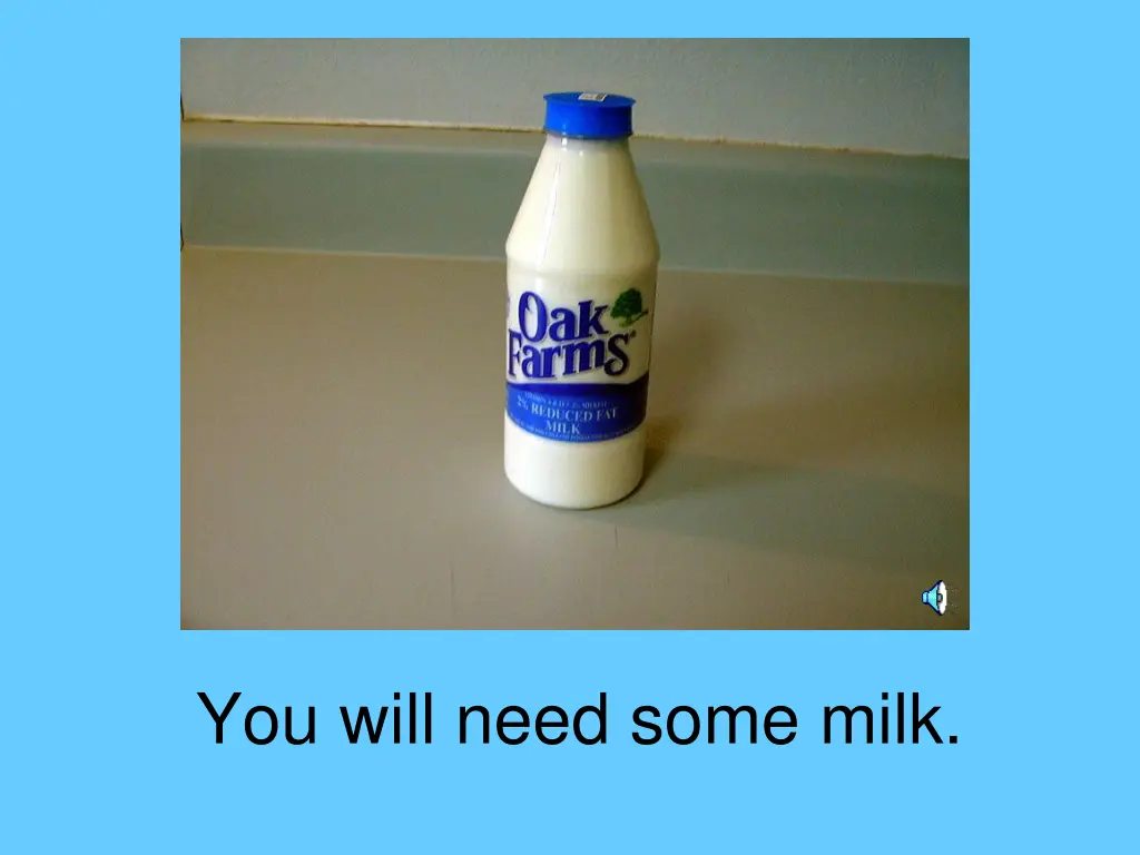 you will need some milk