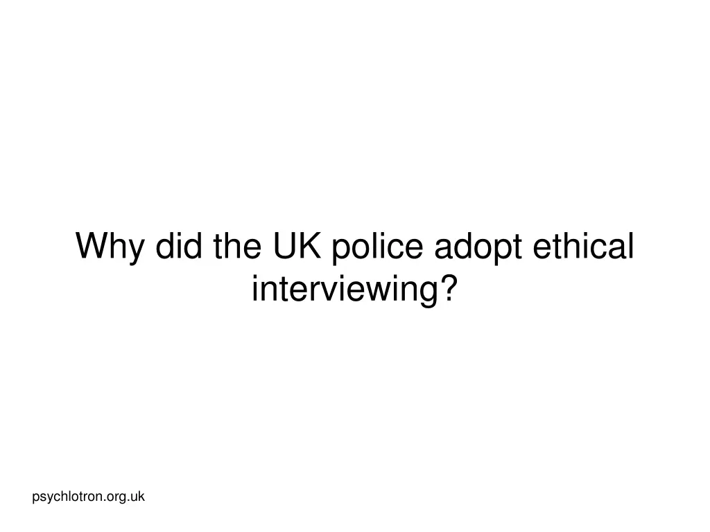 why did the uk police adopt ethical interviewing