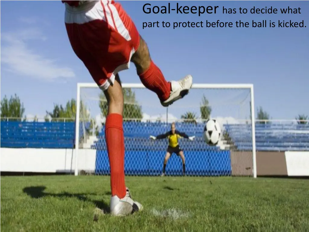 goal keeper has to decide what part to protect