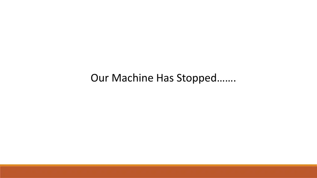 our machine has stopped