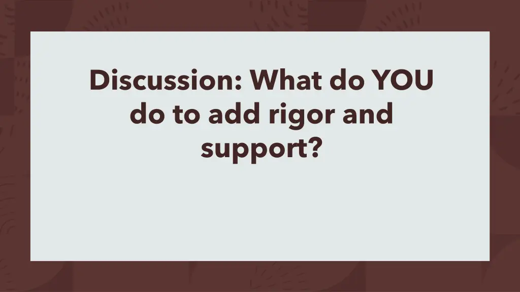 discussion what do you do to add rigor and support