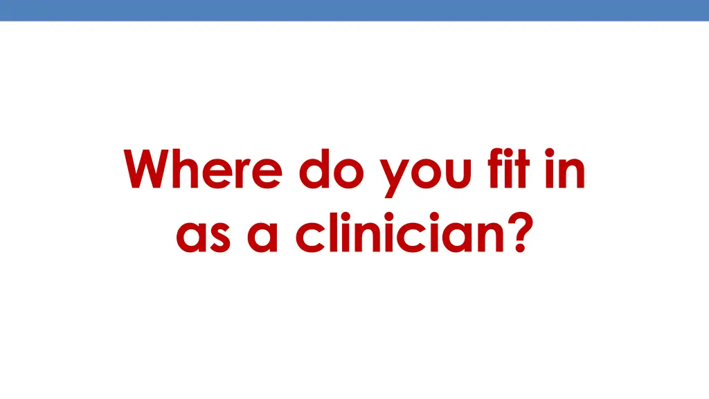 where do you fit in as a clinician