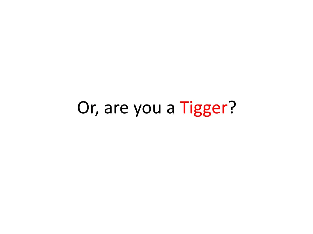 or are you a tigger