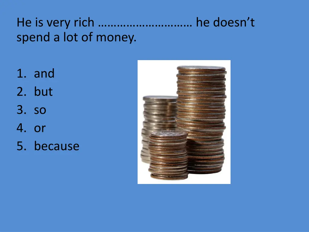 he is very rich he doesn t spend a lot of money