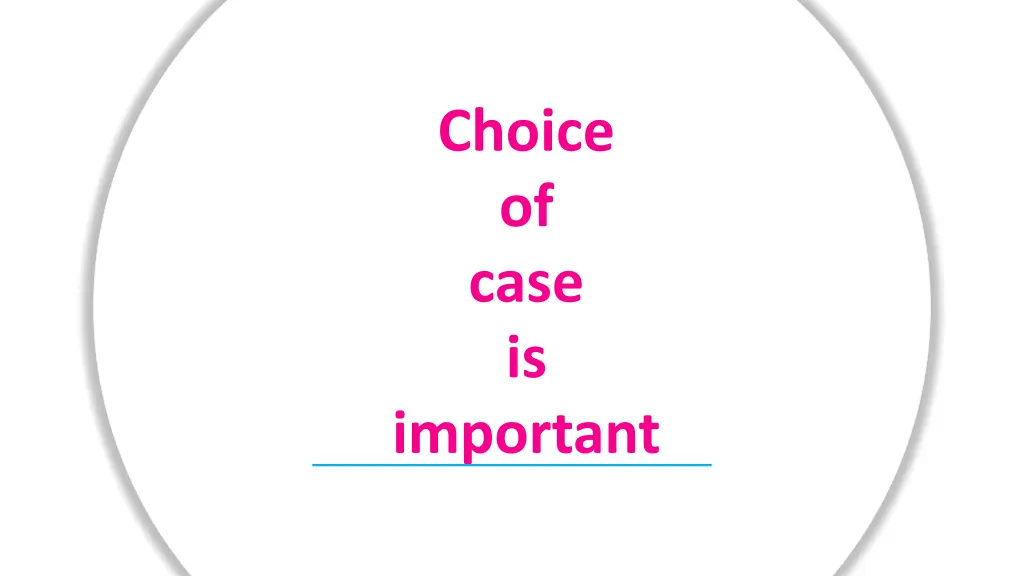 choice of case is important