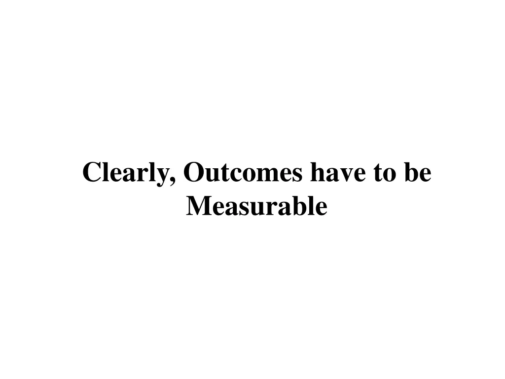 clearly outcomes have to be measurable