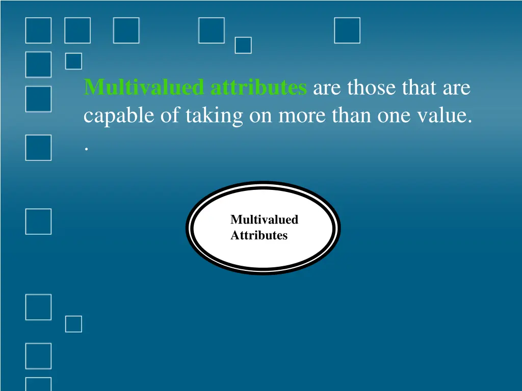 multivalued attributes are those that are capable