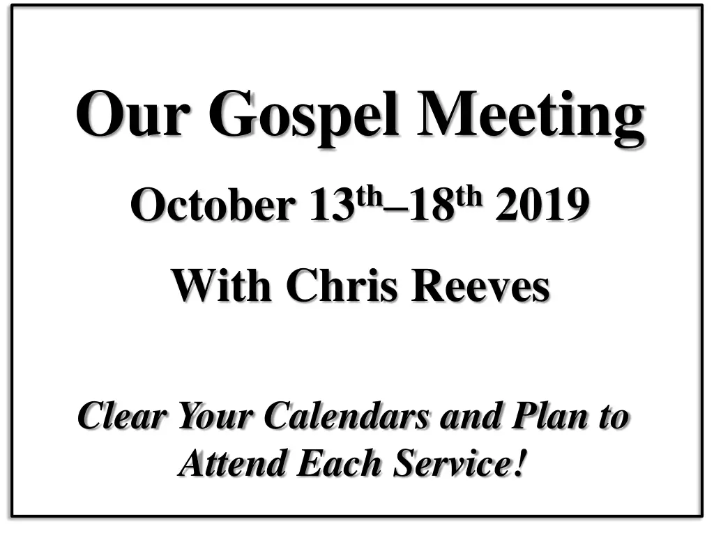 our gospel meeting october 13 th 18 th 2019 with