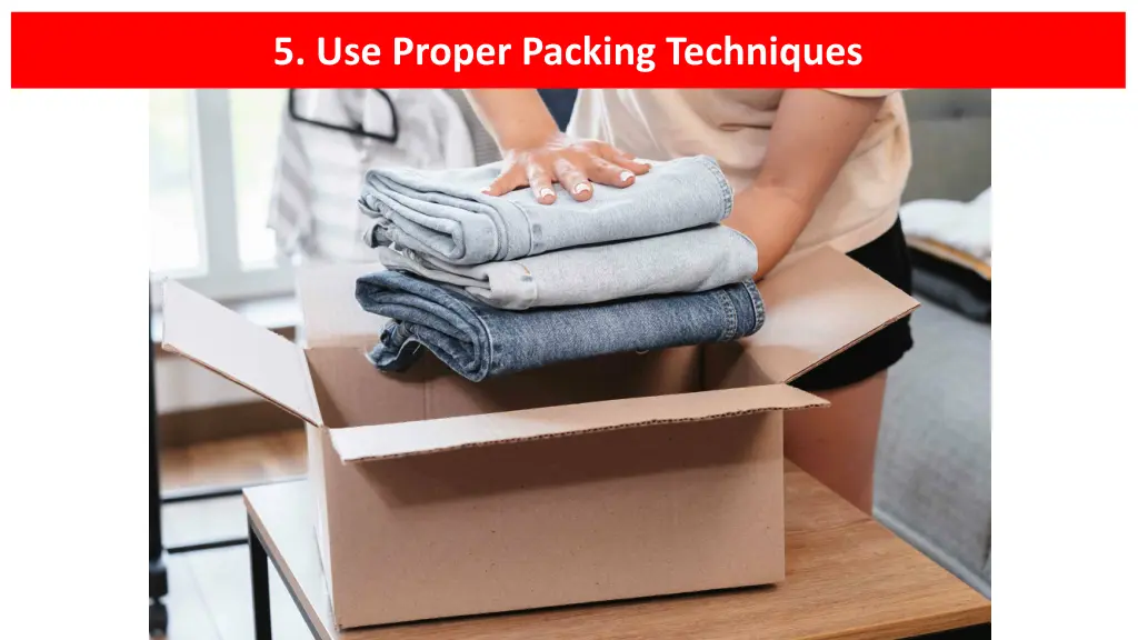 5 use proper packing techniques