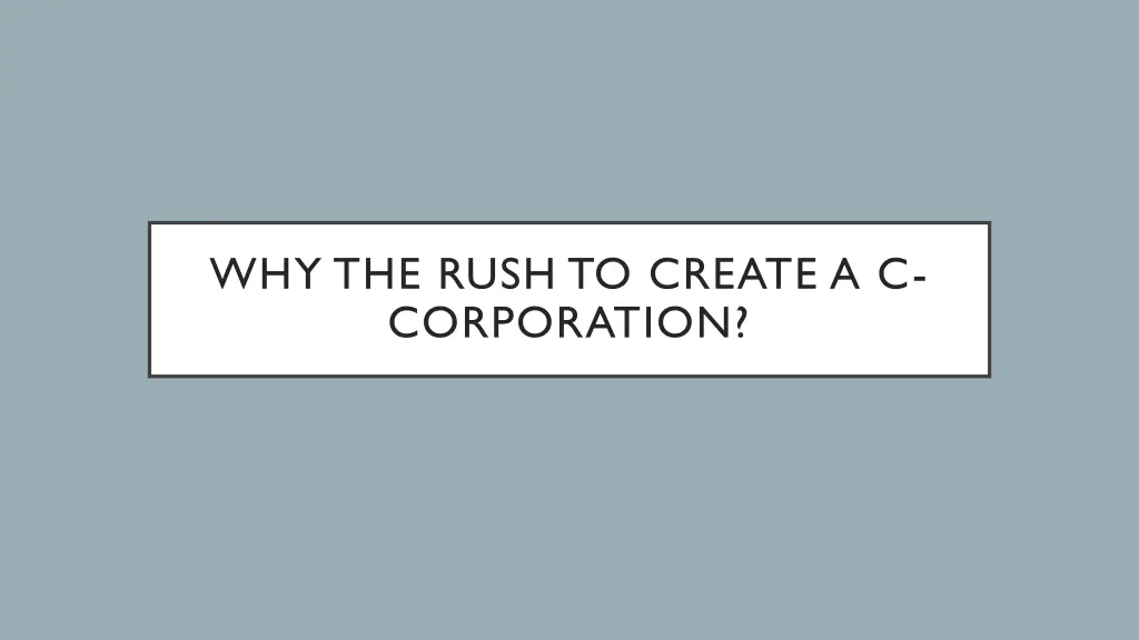 why the rush to create a c corporation