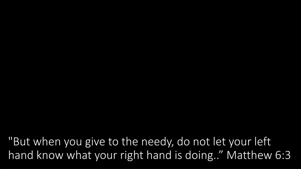 but when you give to the needy do not let your