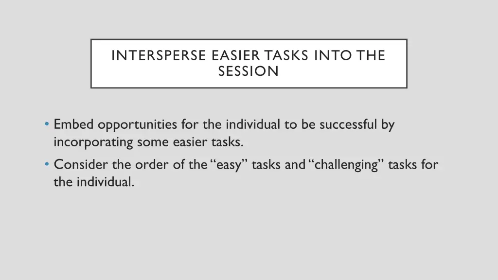 intersperse easier tasks into the session