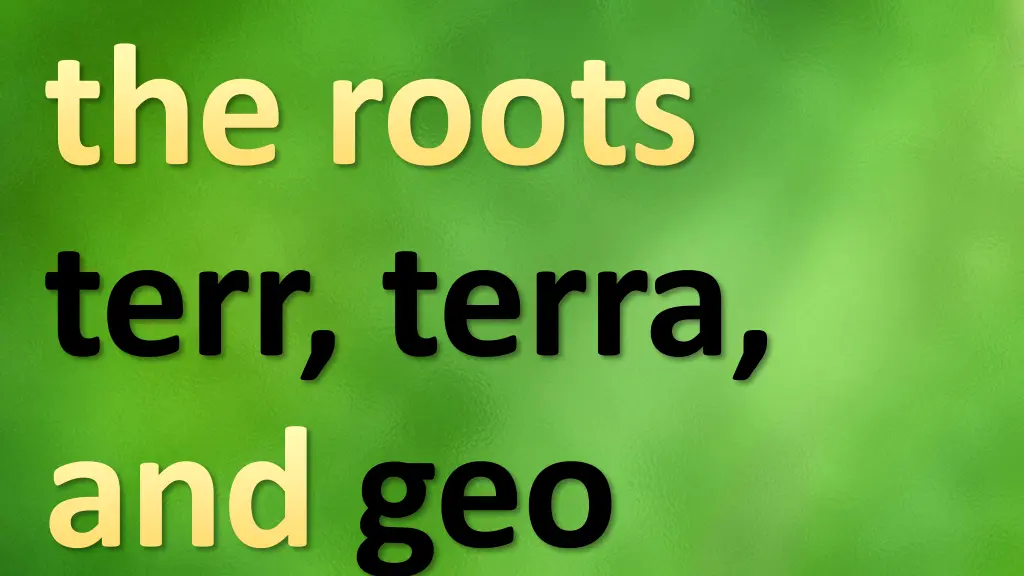 the roots terr terra and geo