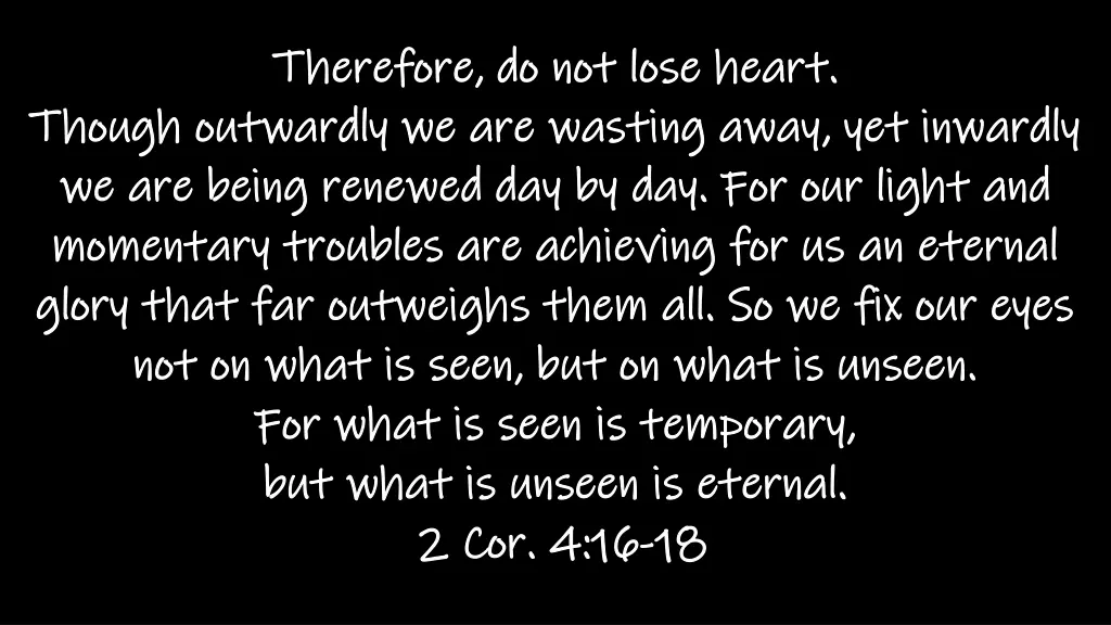 therefore do not lose heart therefore do not lose