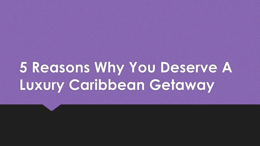 5 reasons why you deserve a luxury caribbean 1