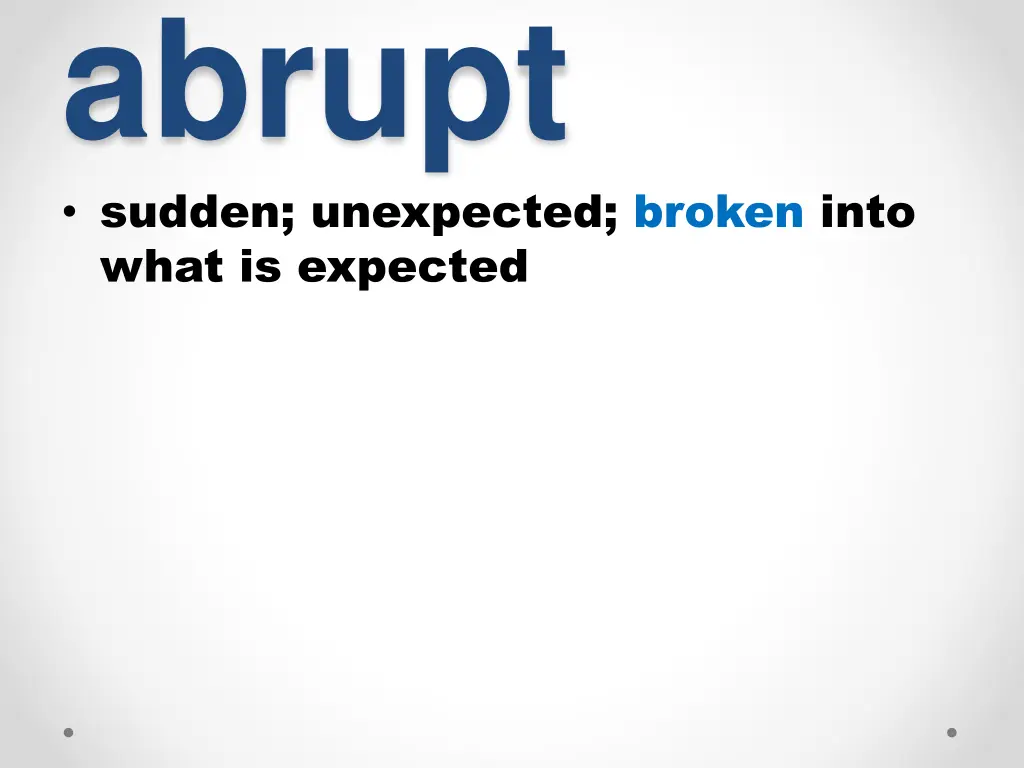 abrupt sudden unexpected broken into what