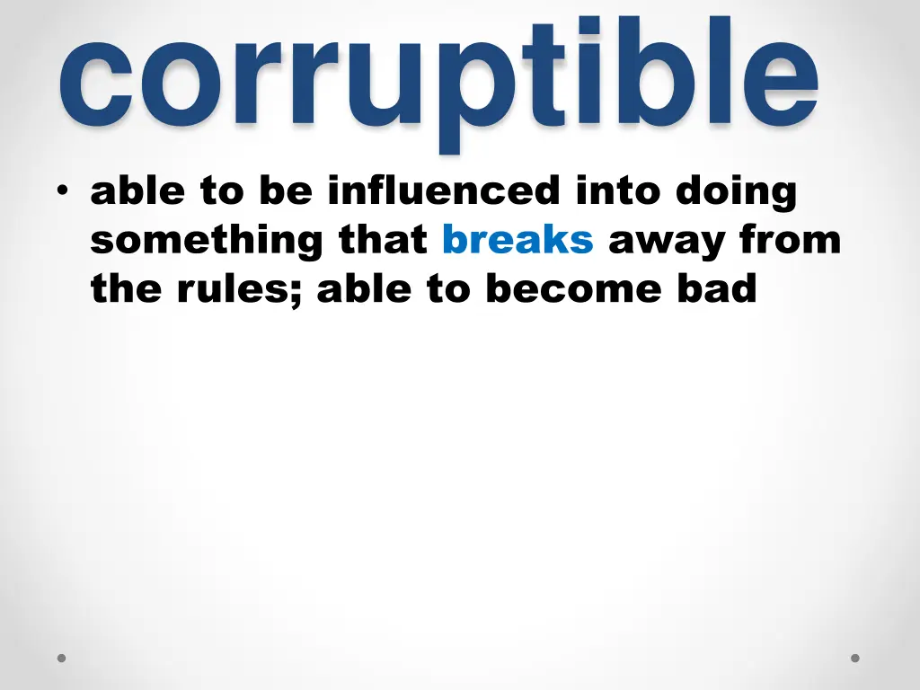 corruptible able to be influenced into doing