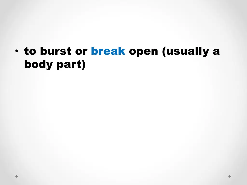 to burst or break open usually a body part