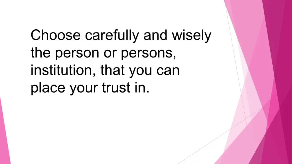 choose carefully and wisely the person or persons