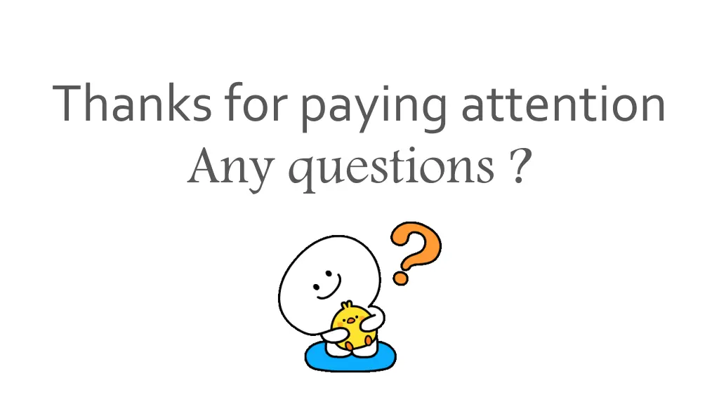 thanks for paying attention any questions