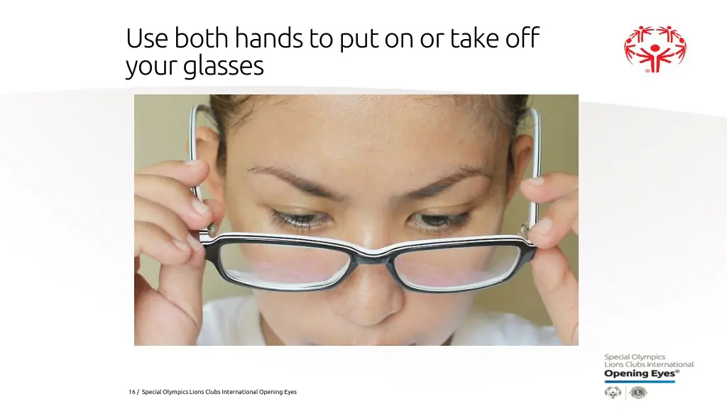 use both hands to put on or take off your glasses