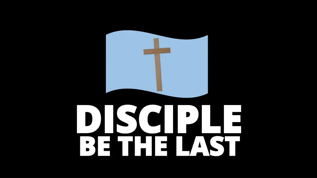 disciple disciple be the last be the last