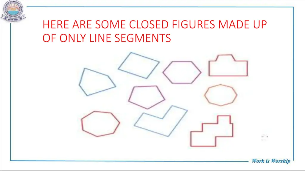 here are some closed figures made up of only line