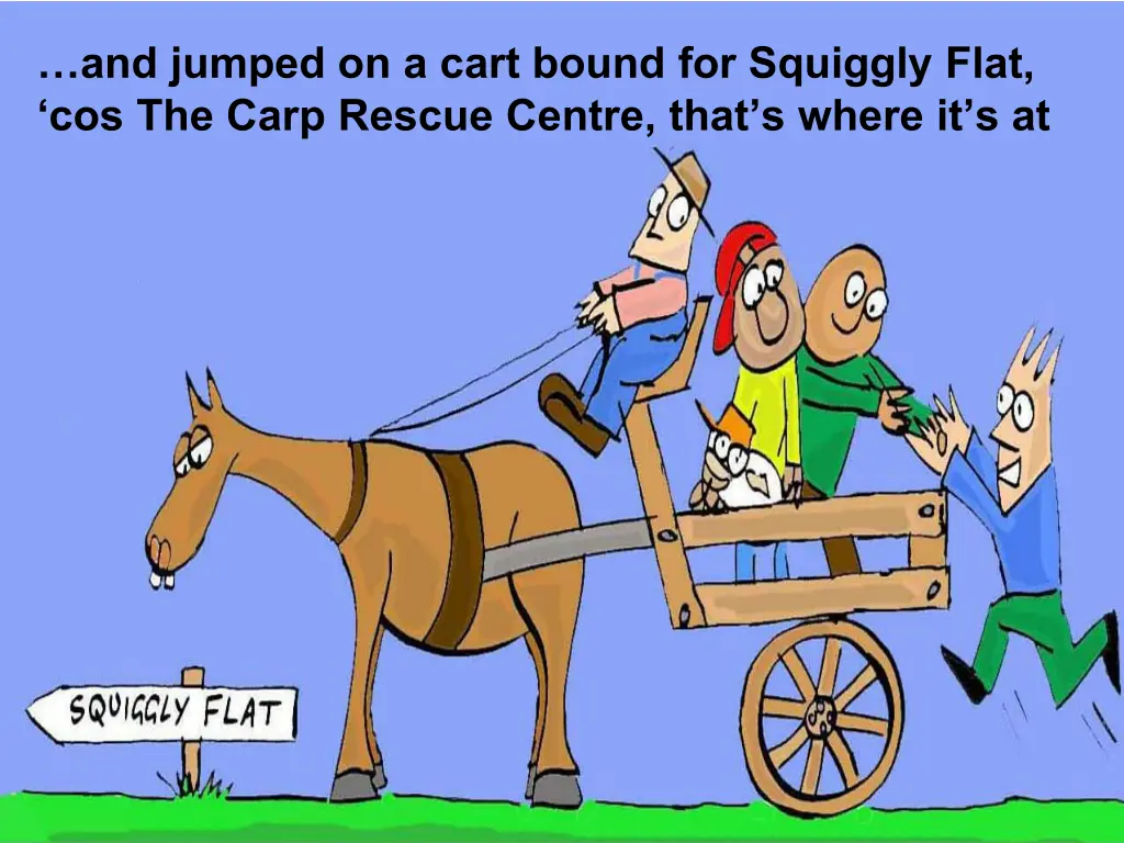 and jumped on a cart bound for squiggly flat