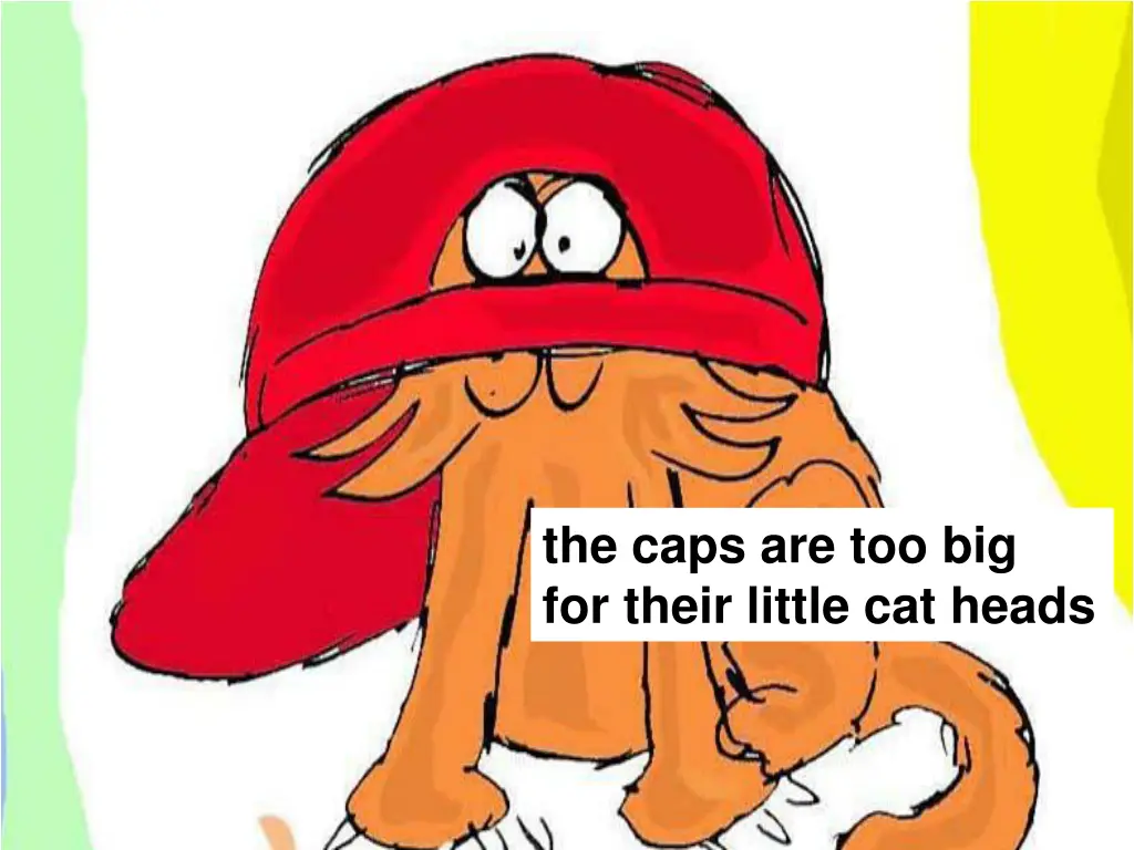 the caps are too big for their little cat heads