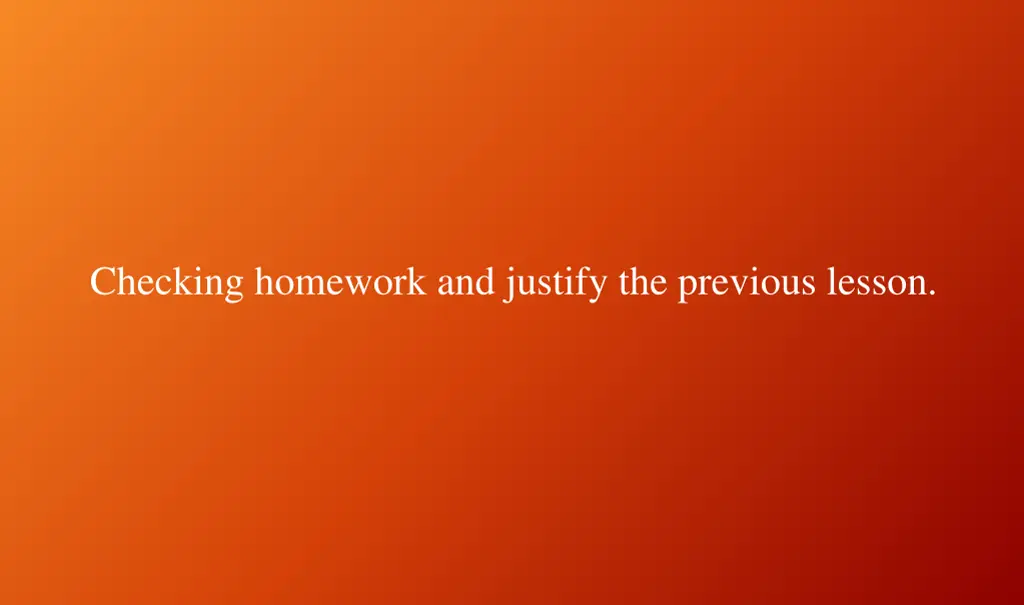 checking homework and justify the previous lesson