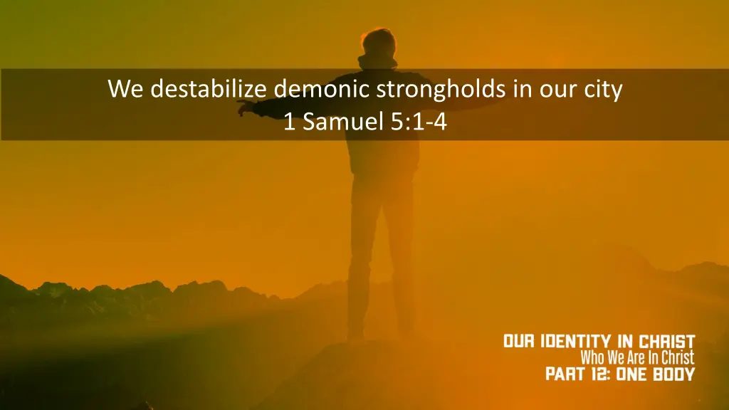 we destabilize demonic strongholds in our city