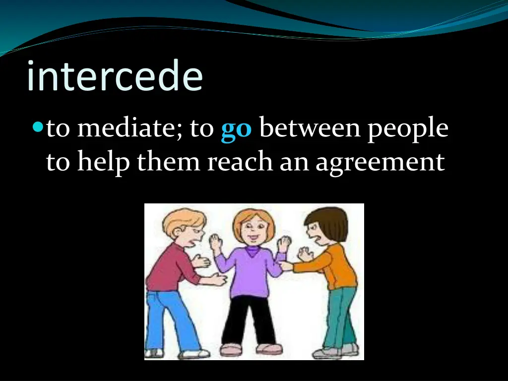 intercede to mediate to go between people to help