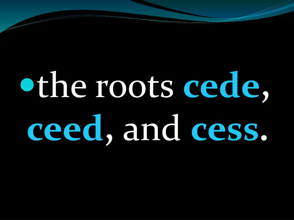 the roots cede ceed and cess