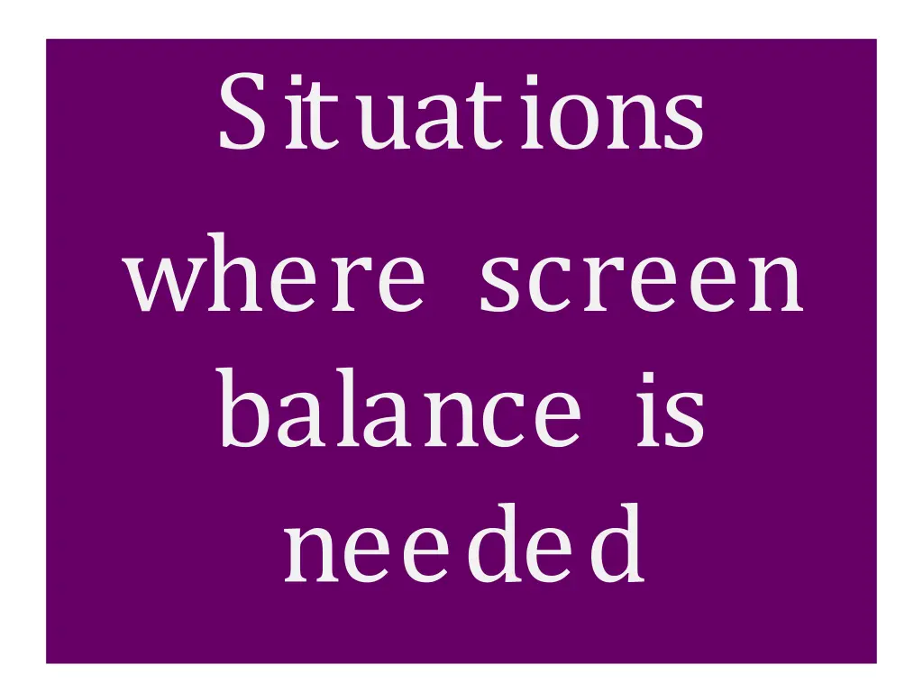 situations where screen balance is needed