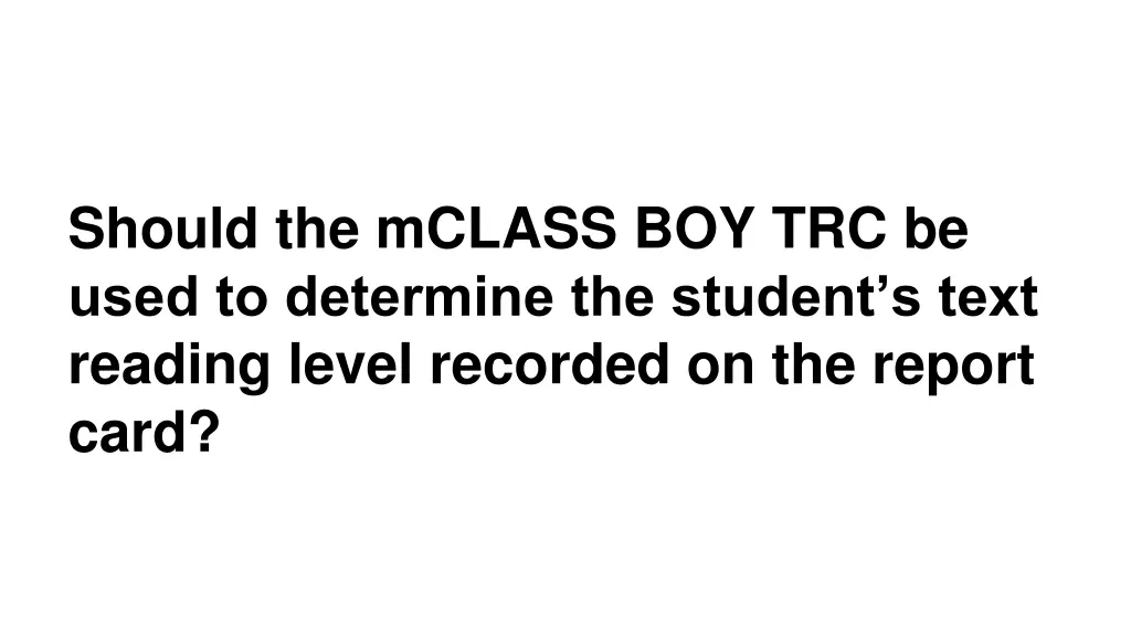 should the mclass boy trc be used to determine