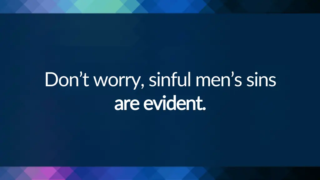 don t worry sinful men s sins are evident