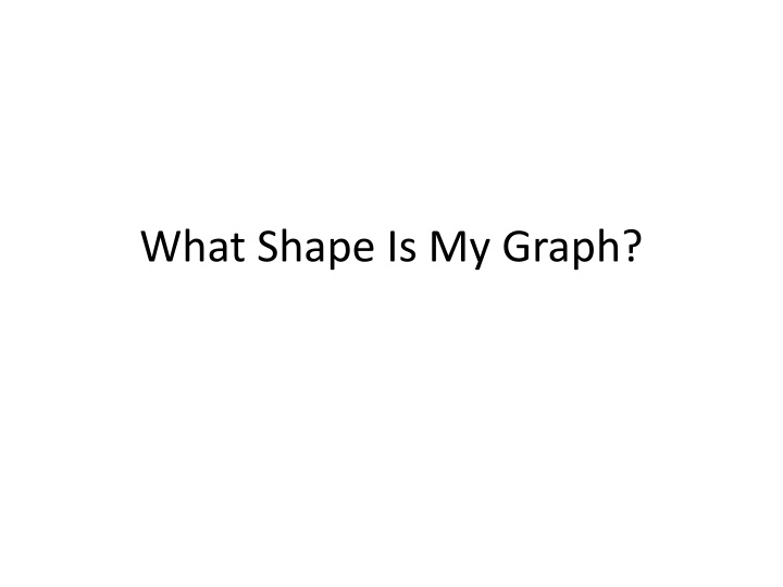 what shape is my graph