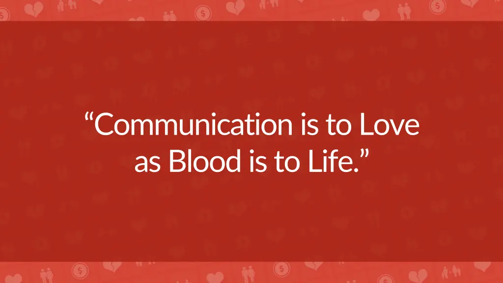 communication is to love as blood is to life