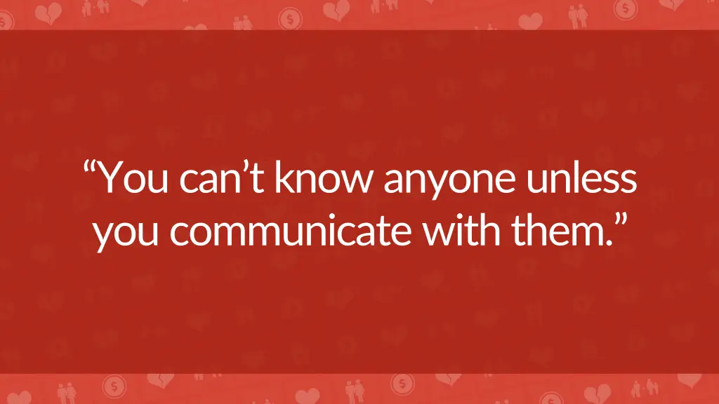 you can t know anyone unless you communicate with